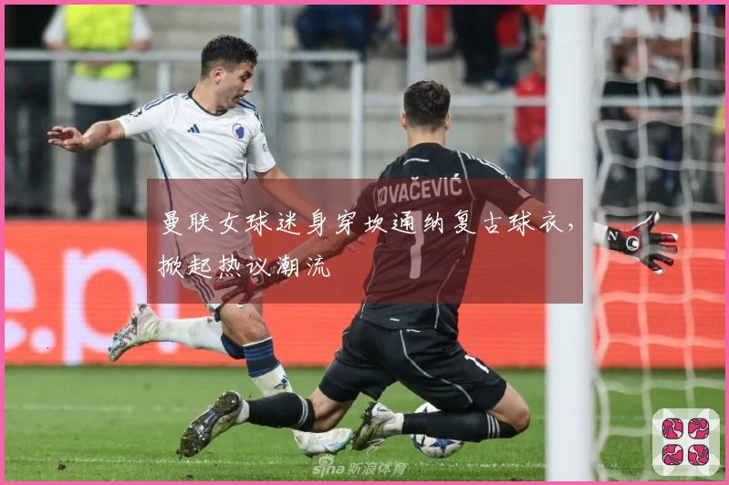 曼联女球迷身穿坎通纳复古球衣，掀起热议潮流