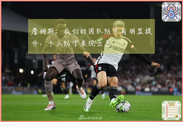 詹姆斯：我们的团队防守有明显提升，个人防守表现出色